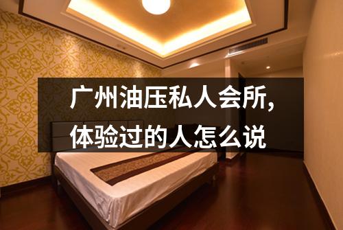 广州油压私人会所,体验过的人怎么说
