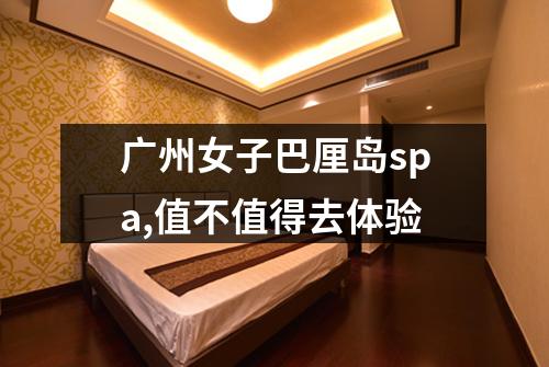 广州女子巴厘岛spa,值不值得去体验