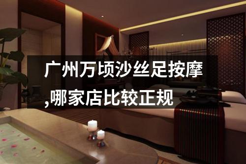 广州万顷沙丝足按摩,哪家店比较正规