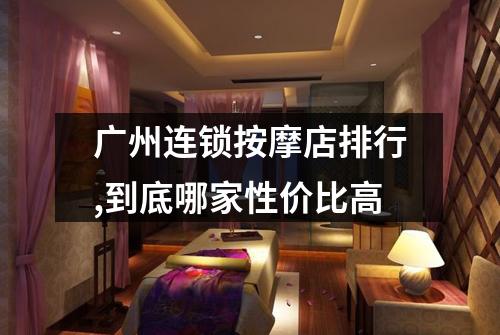 广州连锁按摩店排行,到底哪家性价比高