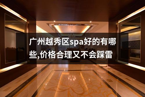 广州越秀区spa好的有哪些,价格合理又不会踩雷
