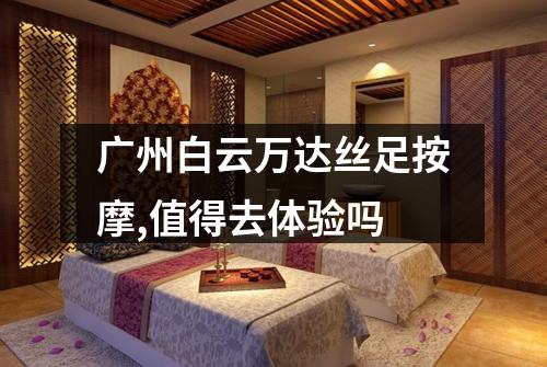广州白云万达丝足按摩,值得去体验吗