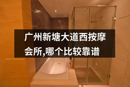广州新塘大道西按摩会所,哪个比较靠谱