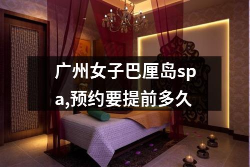 广州女子巴厘岛spa,预约要提前多久