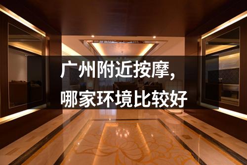 广州附近按摩,哪家环境比较好