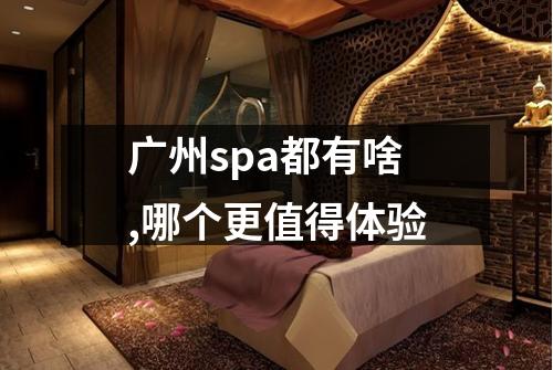 广州spa都有啥,哪个更值得体验