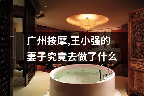 广州按摩,王小强的妻子究竟去做了什么