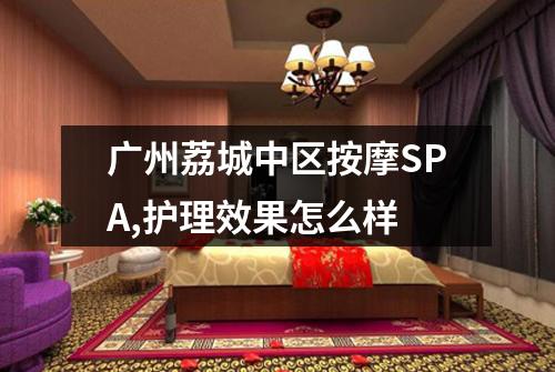 广州荔城中区按摩SPA,护理效果怎么样