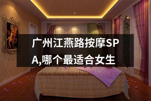 广州江燕路按摩SPA,哪个最适合女生