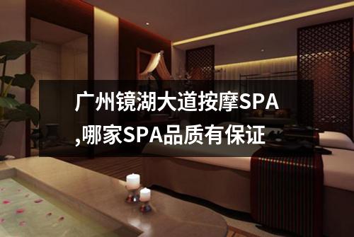 广州镜湖大道按摩SPA,哪家SPA品质有保证
