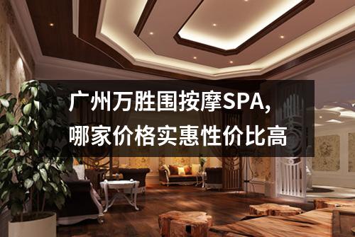广州万胜围按摩SPA,哪家价格实惠性价比高