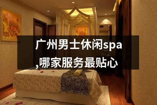广州男士休闲spa,哪家服务最贴心
