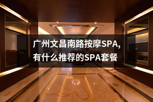 广州文昌南路按摩SPA,有什么推荐的SPA套餐
