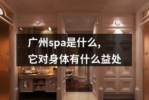 广州spa是什么,它对身体有什么益处