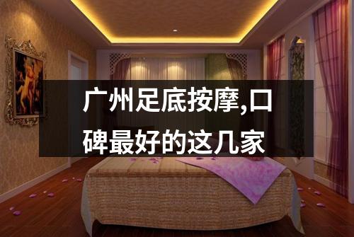 广州足底按摩,口碑最好的这几家
