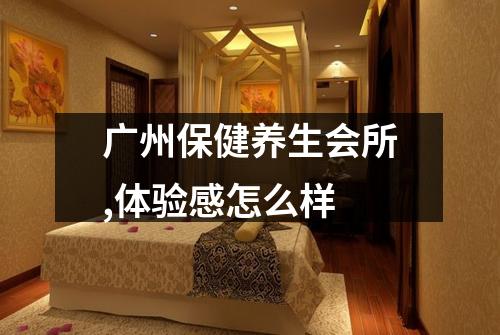 广州保健养生会所,体验感怎么样