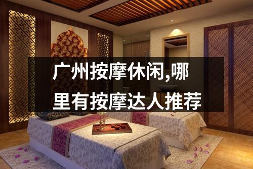 广州按摩休闲,哪里有按摩达人推荐