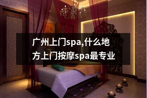 广州上门spa,什么地方上门按摩spa最专业