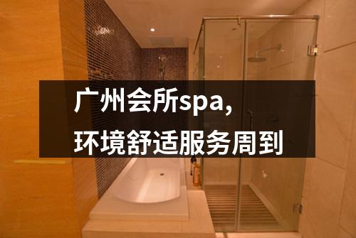 广州会所spa,环境舒适服务周到
