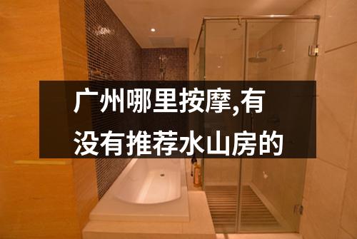 广州哪里按摩,有没有推荐水山房的