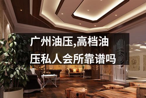 广州油压,高档油压私人会所靠谱吗