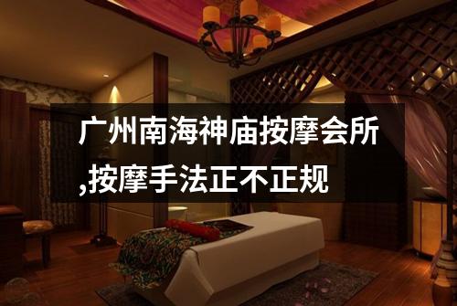 广州南海神庙按摩会所,按摩手法正不正规