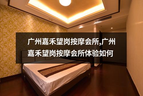 广州嘉禾望岗按摩会所,广州嘉禾望岗按摩会所体验如何